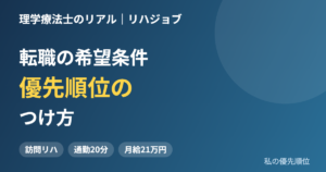 転職の希望条件に優先順位をつけた私の考え方を、訪問リハ、通勤時間、月給の3つの理由とともに紹介します。