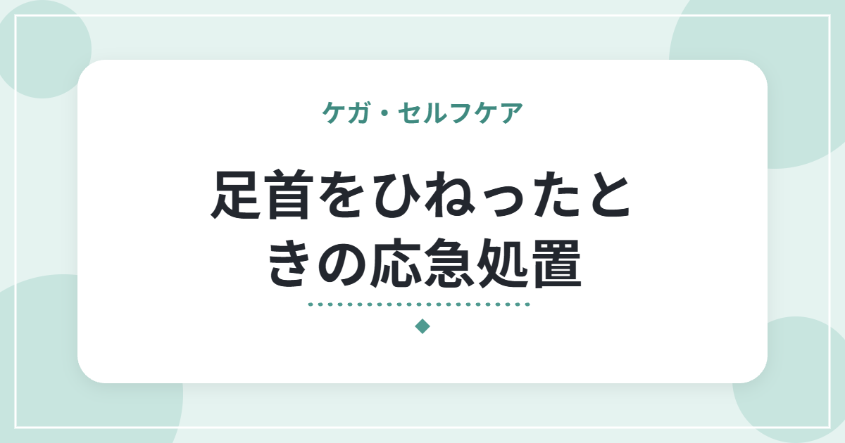 足首をひねったときの応急処置|捻挫の対処と、受診の目安・再発予防