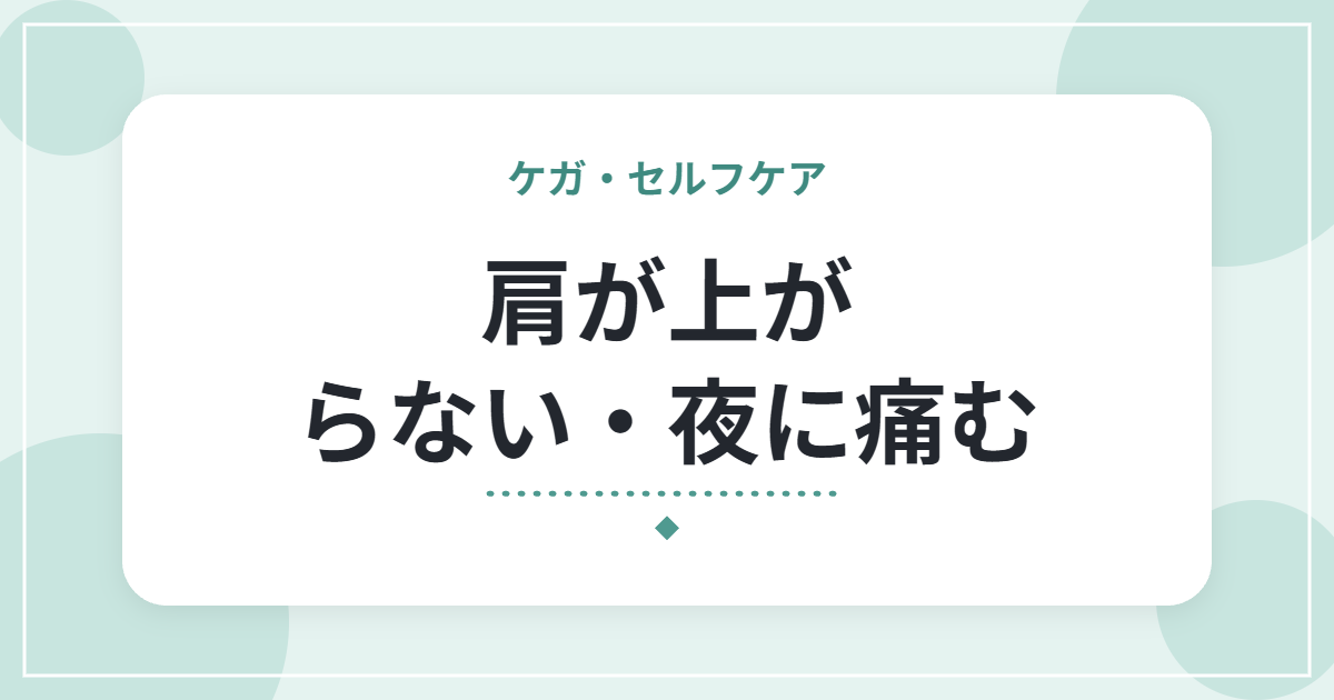 肩が上がらない・夜に痛む|五十肩(肩関節周囲炎)の経過とセルフケア