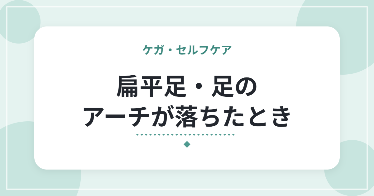 扁平足・足のアーチが落ちたとき|足の疲れや痛みの特徴と、靴・インソールの選び方