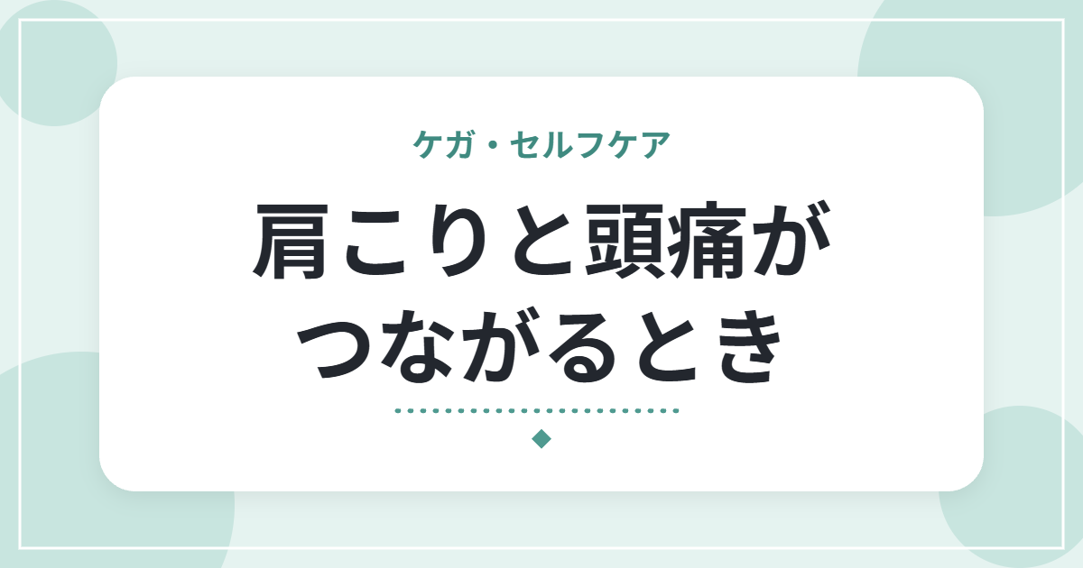 肩こりと頭痛がつながるとき｜緊張型頭痛の特徴と、日常でできる工夫
