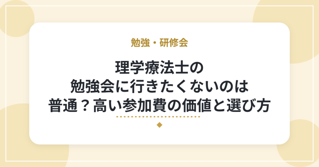 理学療法士の勉強会に行きたくないのは普通？高い参加費の価値と選び方