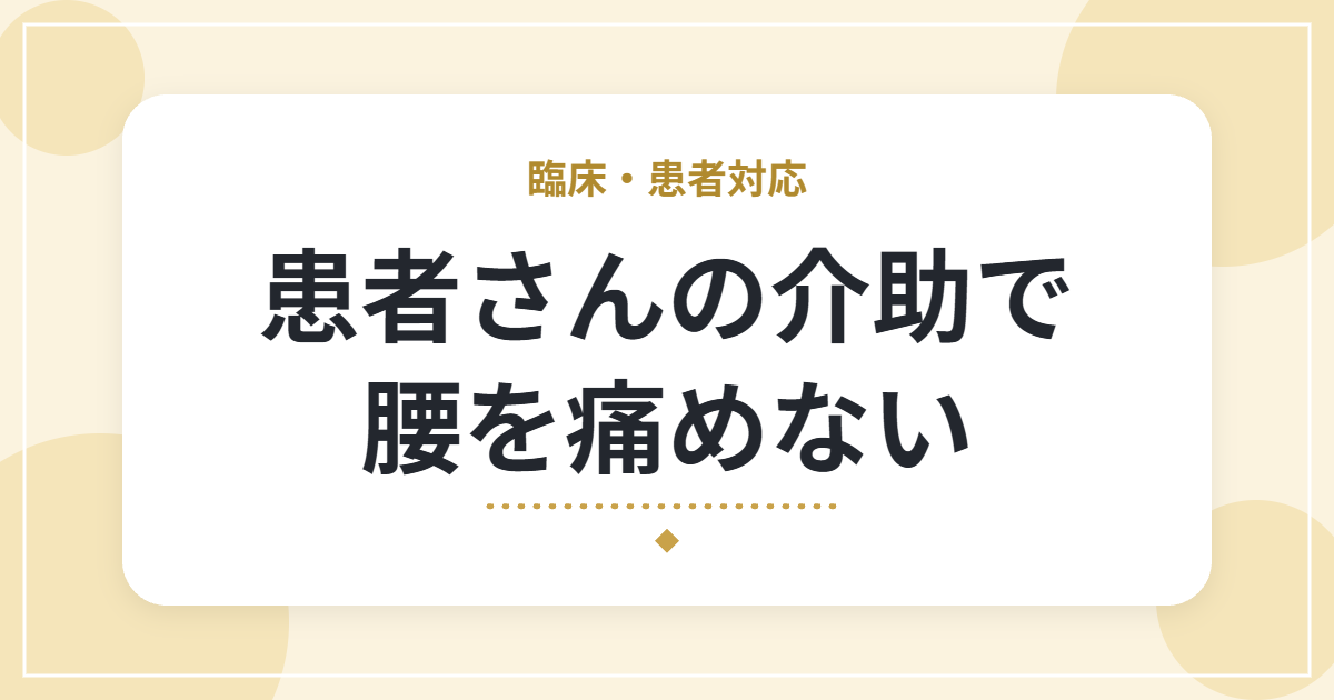 患者さんの介助で腰を痛めない|ボディメカニクスの基本とコツ