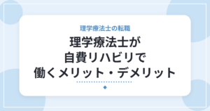 理学療法士が自費リハビリで働くメリット・デメリット｜仕事内容と確認したいこと