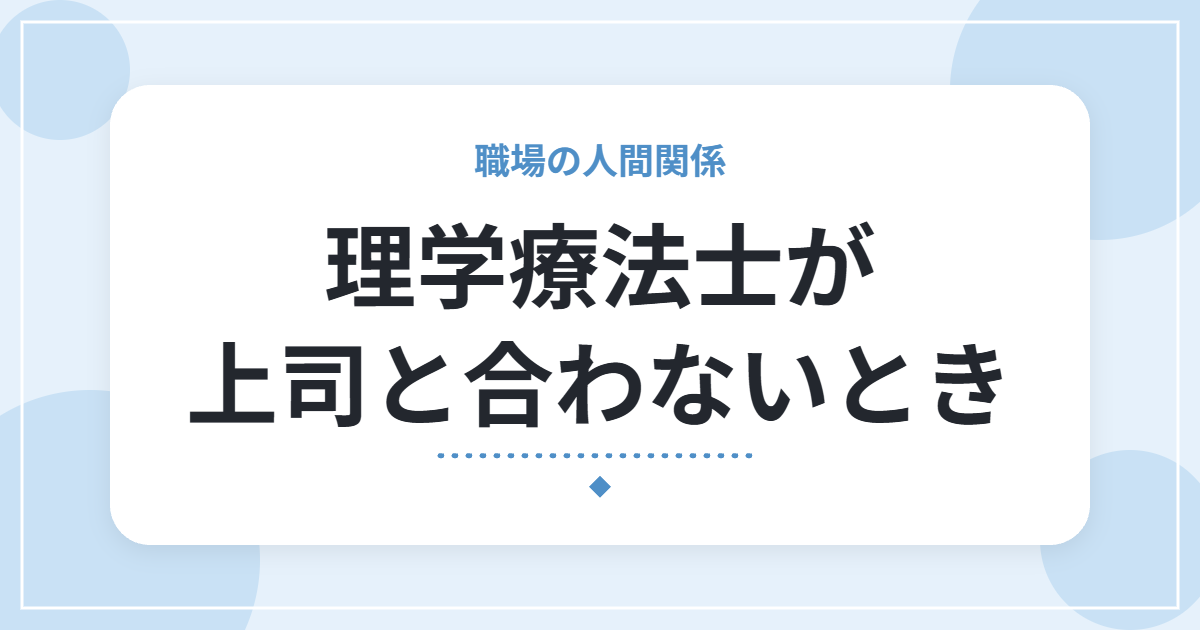 理学療法士が上司と合わないとき|気持ちの整理のしかたと、相談・異動・転職の選択肢