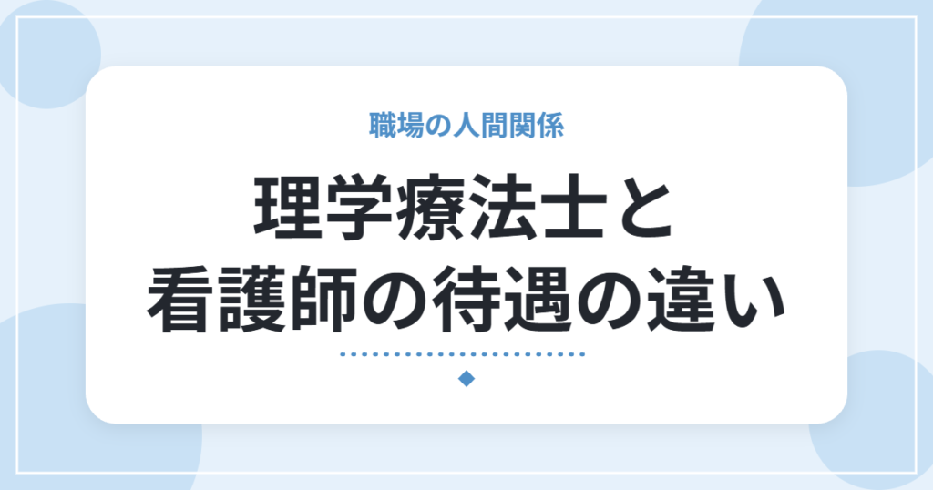 理学療法士と看護師の待遇の違い｜職場で感じた福利厚生・残業ルール・年収の差