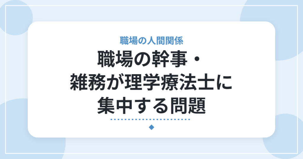 職場の幹事・雑務が理学療法士に集中する問題｜看護師との差を感じた私の体験と対処法