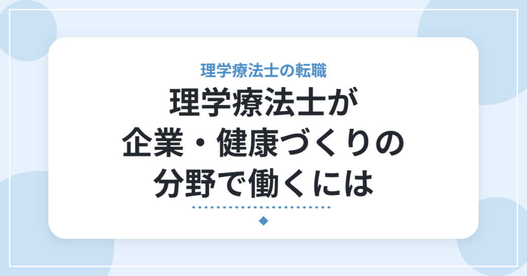 理学療法士が企業・健康づくりの分野で働くには｜仕事内容と現実