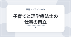 子育てと理学療法士の仕事の両立｜大変だった場面と、続けるための工夫