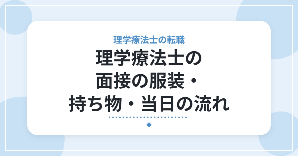 理学療法士の面接の服装・持ち物・当日の流れ｜前日までの準備チェックリスト