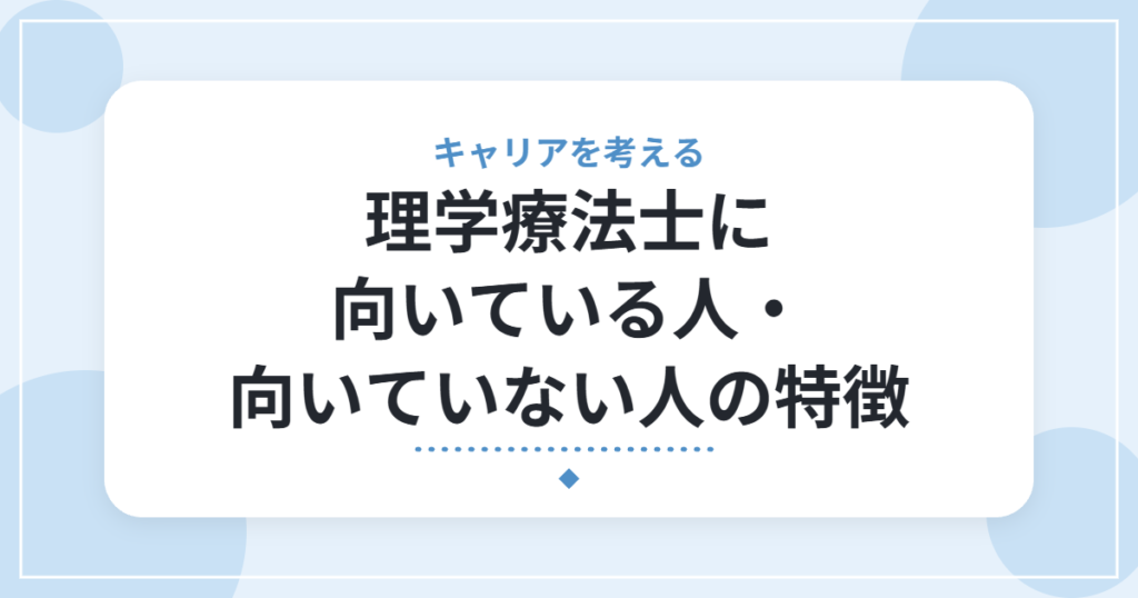 理学療法士に向いている人・向いていない人の特徴｜「向いていない」の正体と見極め方