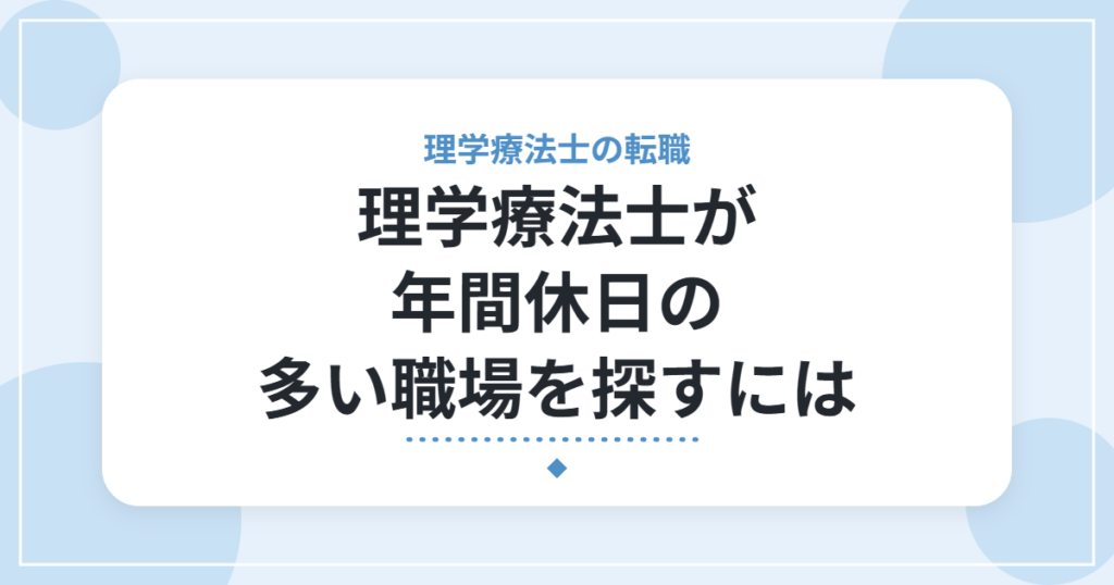 理学療法士が年間休日の多い職場を探すには｜求人票の見方と確認したいこと