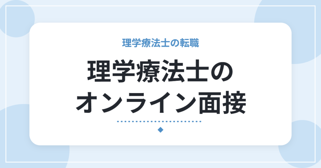 理学療法士のオンライン面接｜準備・服装・当日の注意点と、通信トラブルの対応