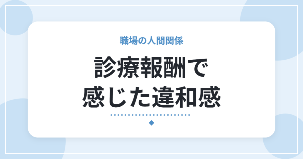 診療報酬で感じた違和感｜点数が同じだから量と体力が有利に？営利的な運営に疑問を持った私の経験
