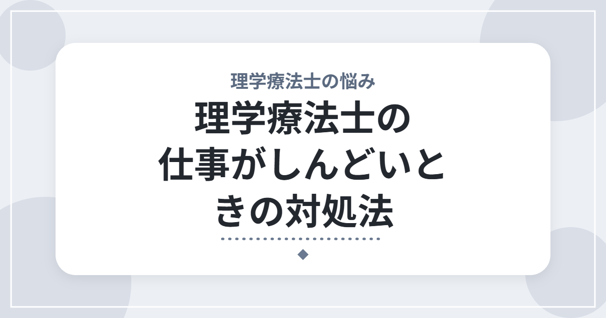 理学療法士の仕事がしんどいときの対処法|ストレスの整理のしかたと相談先