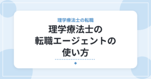 理学療法士の転職エージェントの使い方|メリット・注意点と、上手な付き合い方