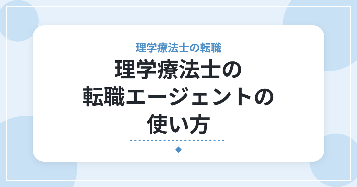 理学療法士の転職エージェントの使い方|メリット・注意点と、上手な付き合い方