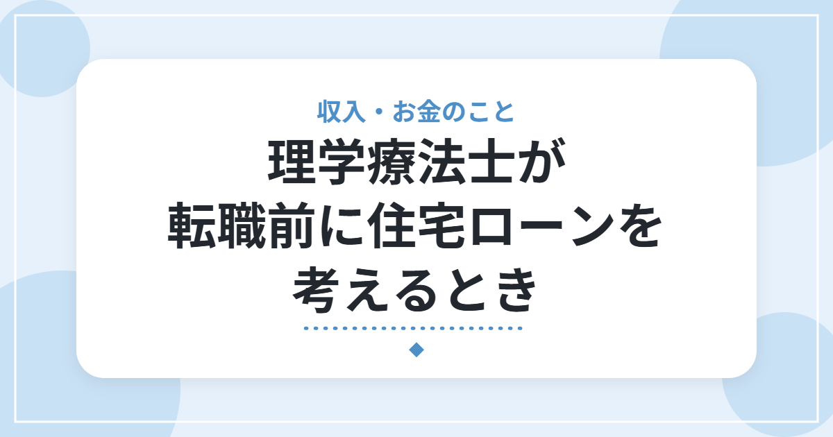 理学療法士が転職前に住宅ローンを考えるとき|審査で見られる点と、確認したいこと