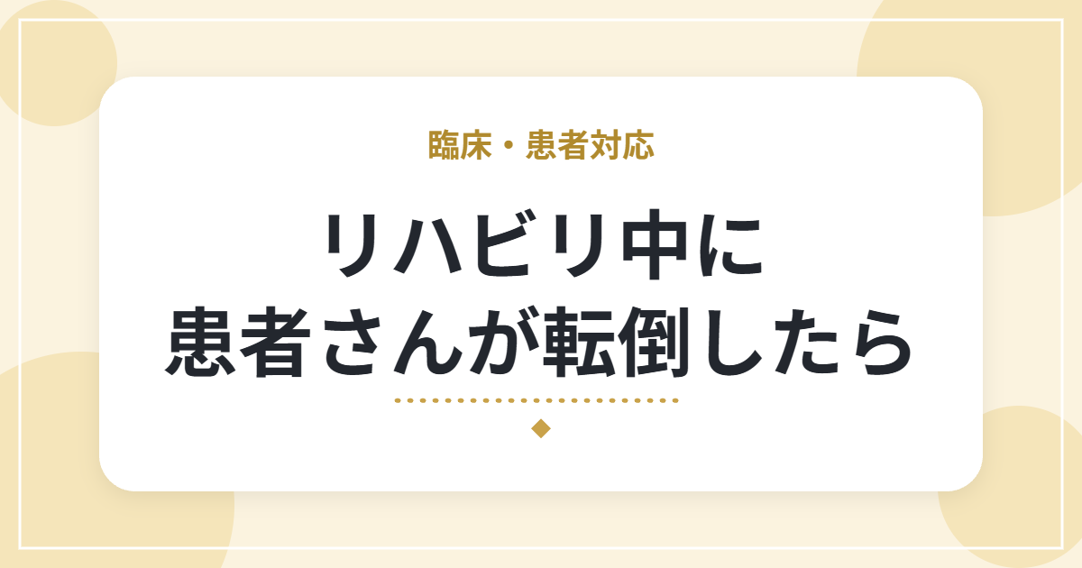 リハビリ中に患者さんが転倒したら|新人が知っておきたい初動の流れ