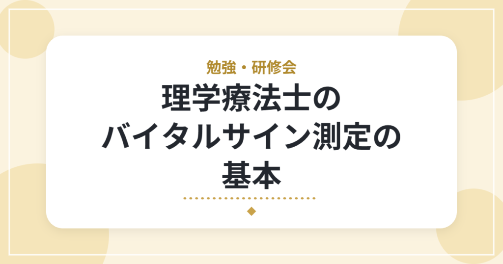 理学療法士のバイタルサイン測定の基本｜血圧・脈拍・SpO2の見方とリスク管理