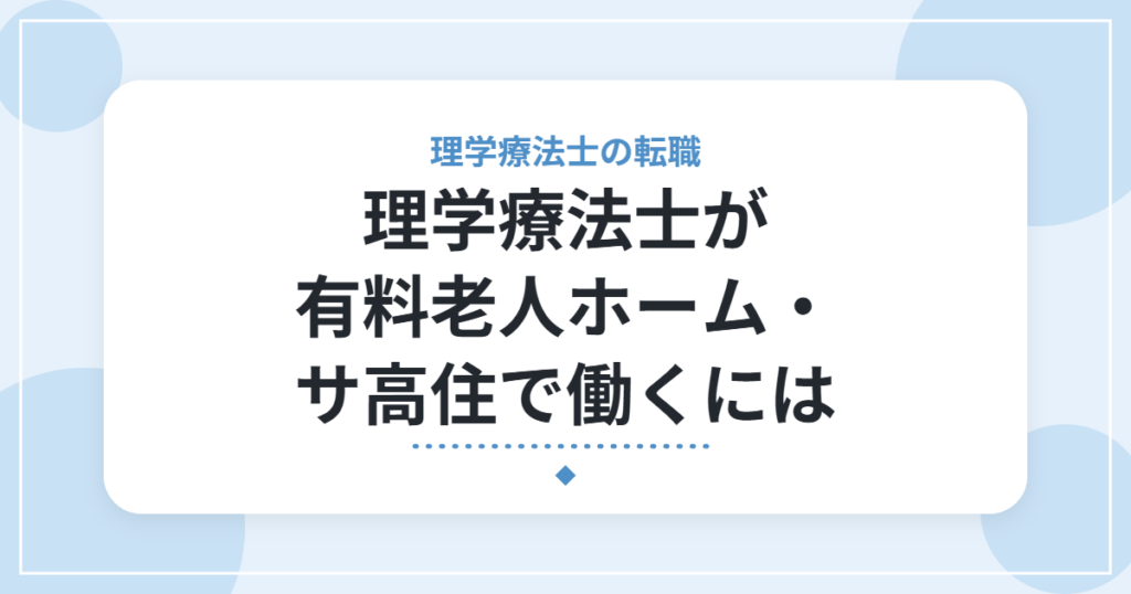 理学療法士が有料老人ホーム・サ高住で働くには｜仕事内容と確認したいこと