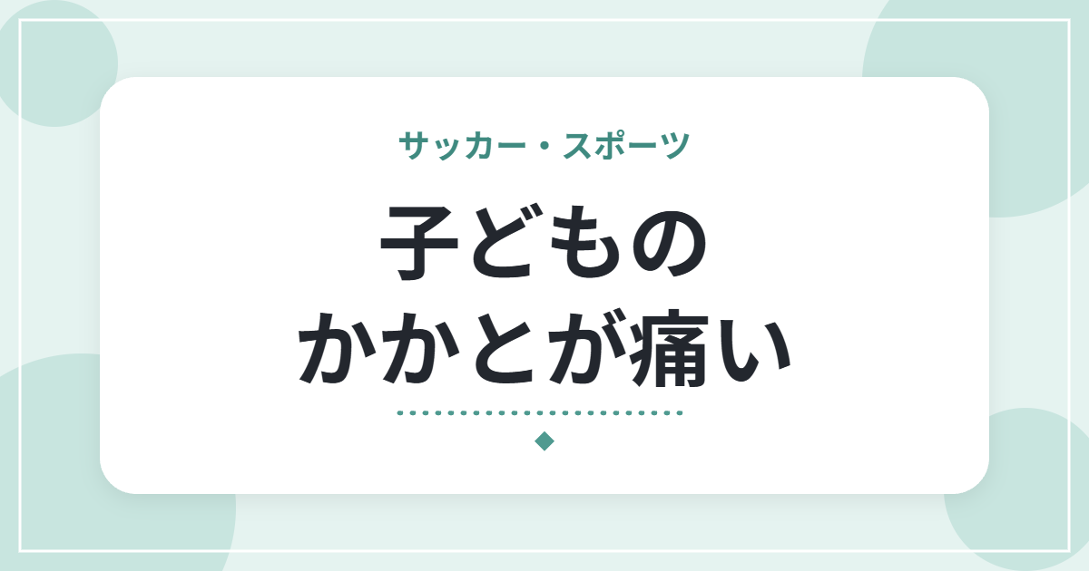 子どものかかとが痛い|サッカー少年に多いシーバー病とは