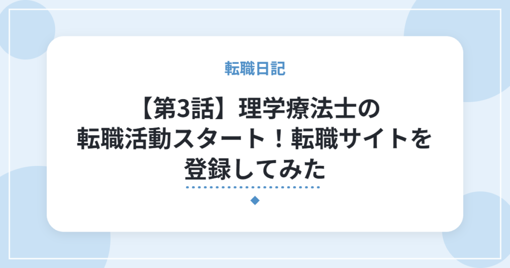 【第3話】理学療法士の転職活動スタート！転職サイトを登録してみた