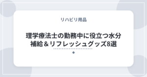 理学療法士の勤務中に役立つ水分補給＆リフレッシュグッズ8選｜立ち仕事の合間に使える快適アイテム