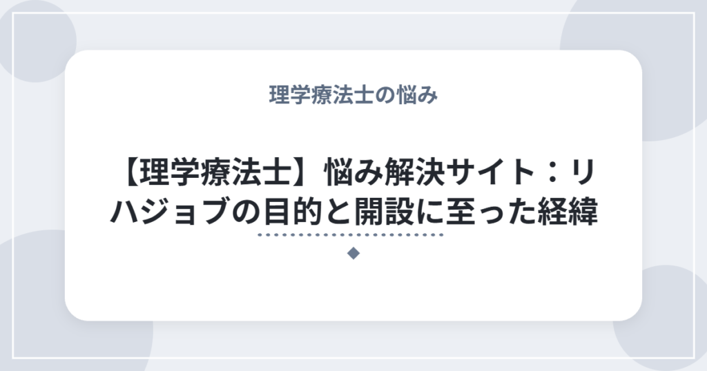 【理学療法士】悩み解決サイト：リハジョブの目的と開設に至った経緯