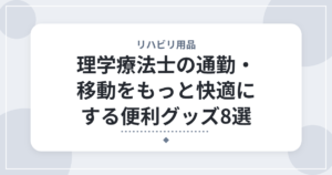 理学療法士の通勤・移動をもっと快適にする便利グッズ8選｜毎日の移動時間を少しでも楽にするアイテム