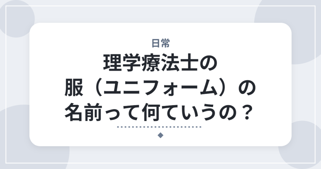 理学療法士の服（ユニフォーム）の名前って何ていうの？