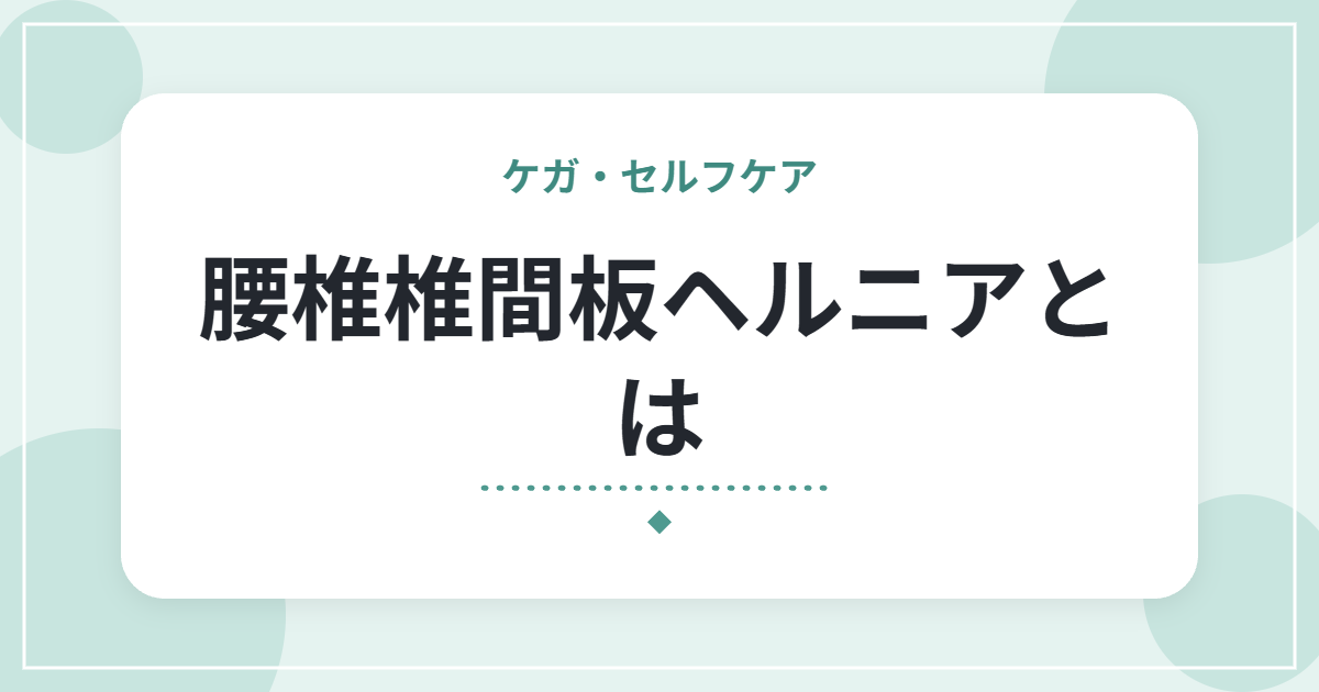 腰椎椎間板ヘルニアとは|足のしびれ・痛みの特徴と、受診の目安・日常の工夫